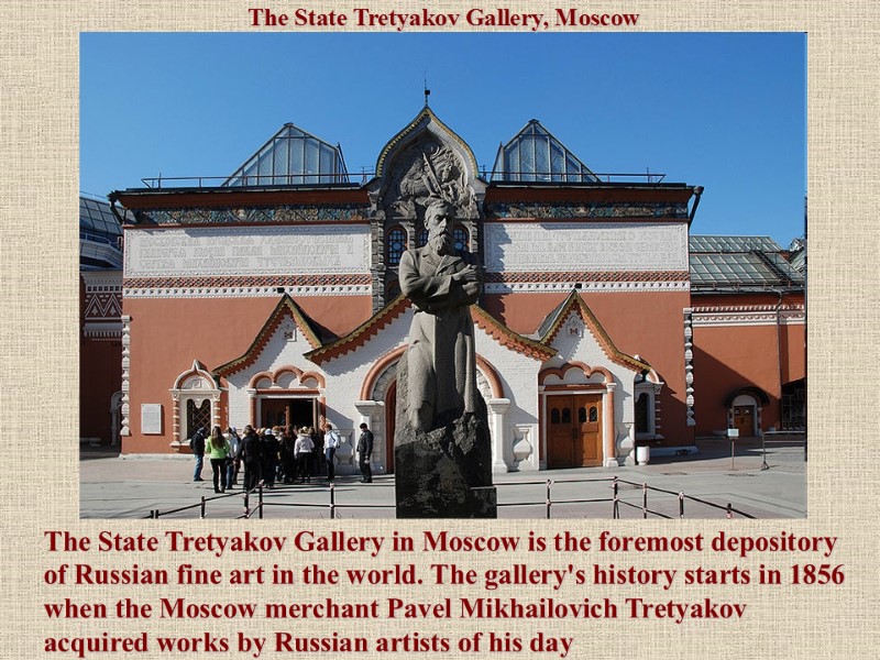 The State Tretyakov Gallery, Moscow The State Tretyakov Gallery in Moscow is the foremost
